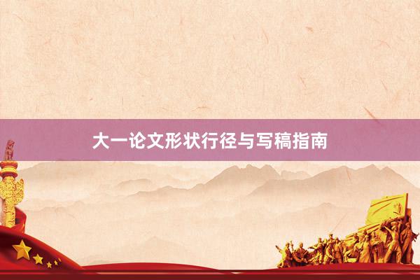 大一论文形状行径与写稿指南